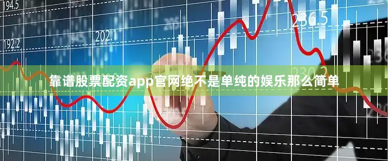 靠谱股票配资app官网绝不是单纯的娱乐那么简单