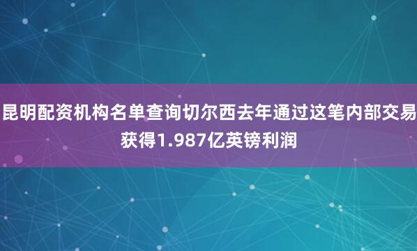 昆明配资机构名单查询切尔西去年通过这笔内部交易获得1.987亿英镑利润
