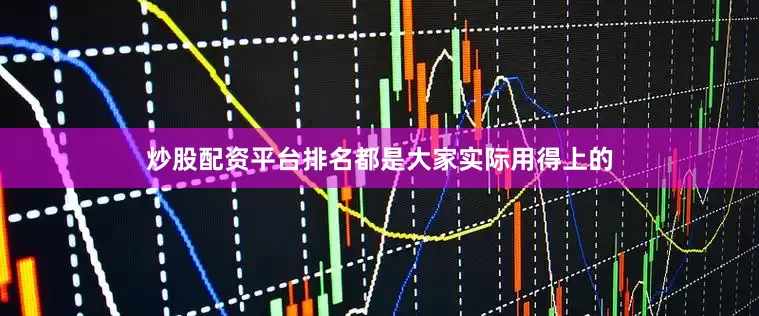 炒股配资平台排名都是大家实际用得上的