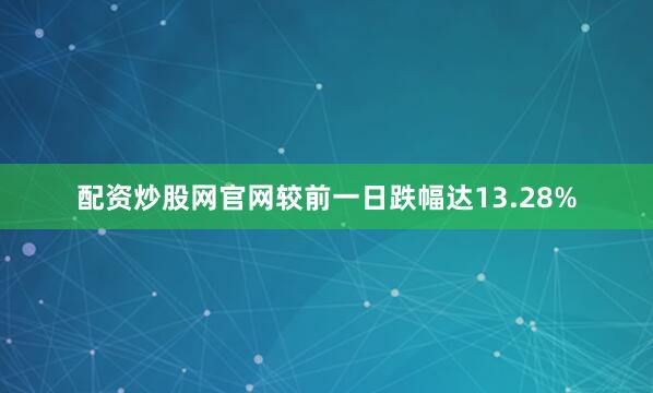 配资炒股网官网较前一日跌幅达13.28%