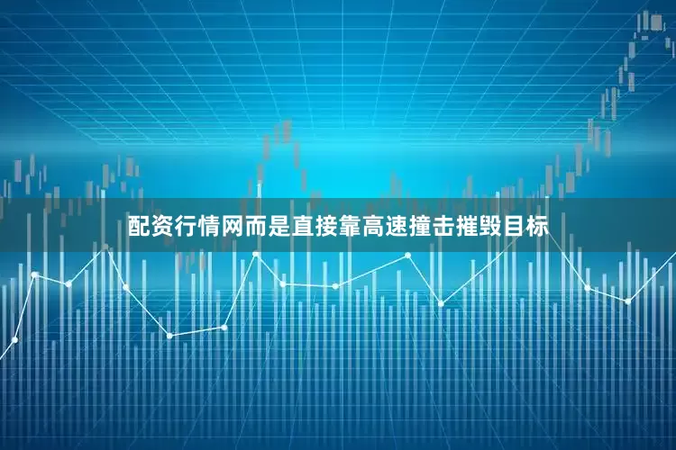 配资行情网而是直接靠高速撞击摧毁目标
