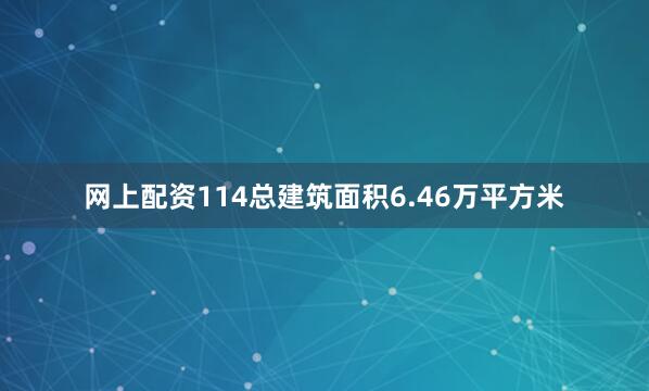 网上配资114总建筑面积6.46万平方米