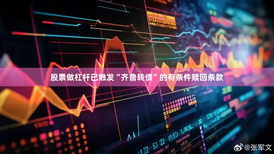 股票做杠杆已触发“齐鲁转债”的有条件赎回条款