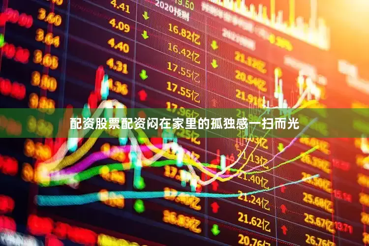 配资股票配资闷在家里的孤独感一扫而光