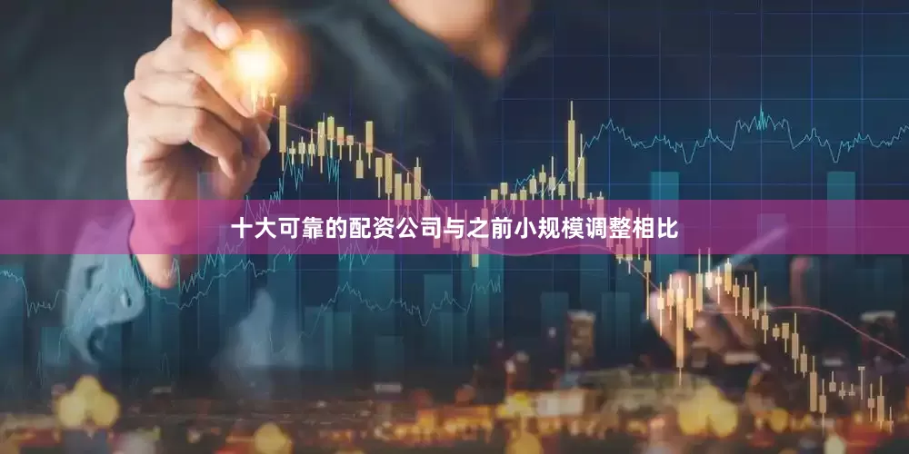 十大可靠的配资公司与之前小规模调整相比